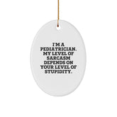 Funny Pediatrician Gifts from Friends - 'I'm A Pediatrician. My Level Of Sarcasm Depends On Your Level Of Stupidity.' Oval Ornament for Christmas - Image 1